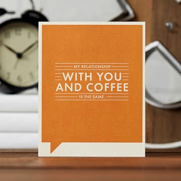 Frank & Funny: My relationship with you and coffee is the same.