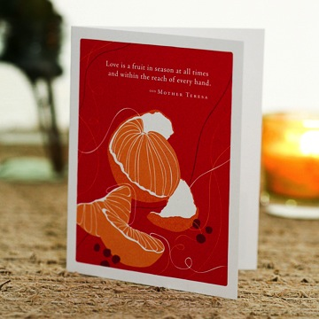 "LOVE IS A FRUIT IN SEASON ALL THE TIMES, AND WITHIN THE REACH OF EVERY HAND." —MOTHER TERESA