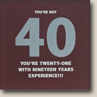 40 - You're 21 with 19 Years Experience