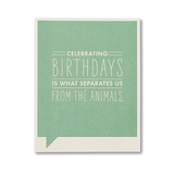 F&F CARD - Celebrating birthdays is what separates us from animals.
