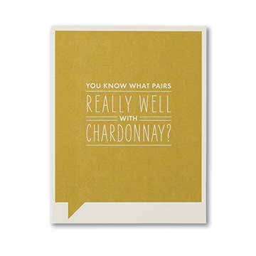 F&F CARD - You know what pairs really well with Chardonnay?