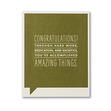 F&F CARD - Congratulations! Through hard work, dedication, and sacrifice, you've accomplished amazing things.
