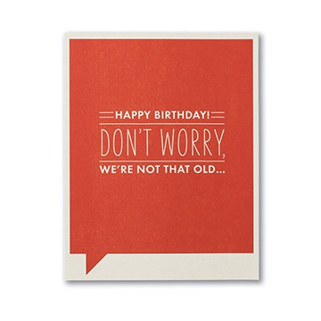 F&F CARD - Happy birthday! Don't worry we're not that old...