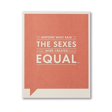 F&F CARD - Anyone who said the sexes were created...