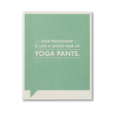 F&F CARD - Our friendship is like a good pair of yoga pants.