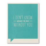 F&F CARD - I don't know what I'd do without you